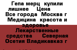 Гепа-мерц, купили лишнее  › Цена ­ 500 - Все города, Москва г. Медицина, красота и здоровье » Лекарственные средства   . Северная Осетия,Владикавказ г.